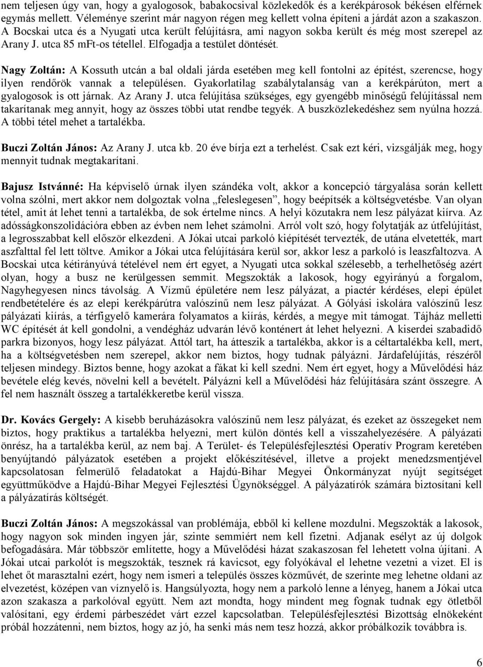 utca 85 mft-os tétellel. Elfogadja a testület döntését. Nagy Zoltán: A Kossuth utcán a bal oldali járda esetében meg kell fontolni az építést, szerencse, hogy ilyen rendőrök vannak a településen.