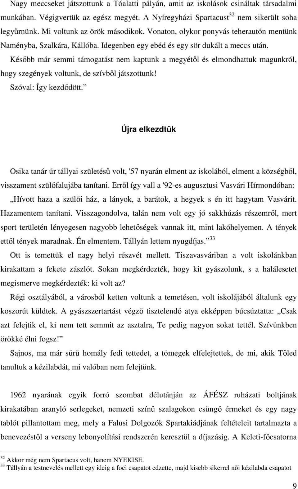 Késıbb már semmi támogatást nem kaptunk a megyétıl és elmondhattuk magunkról, hogy szegények voltunk, de szívbıl játszottunk! Szóval: Így kezdıdött.