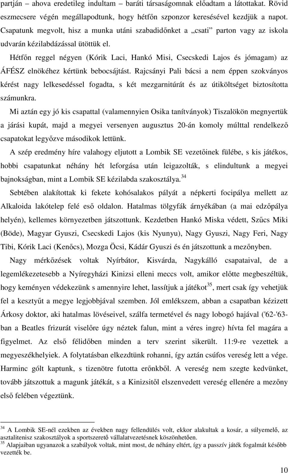 Hétfın reggel négyen (Kórik Laci, Hankó Misi, Csecskedi Lajos és jómagam) az ÁFÉSZ elnökéhez kértünk bebocsájtást.