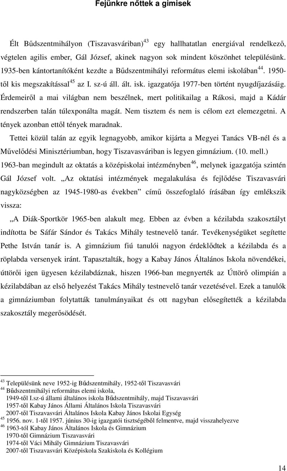 Érdemeirıl a mai világban nem beszélnek, mert politikailag a Rákosi, majd a Kádár rendszerben talán túlexponálta magát. Nem tisztem és nem is célom ezt elemezgetni.