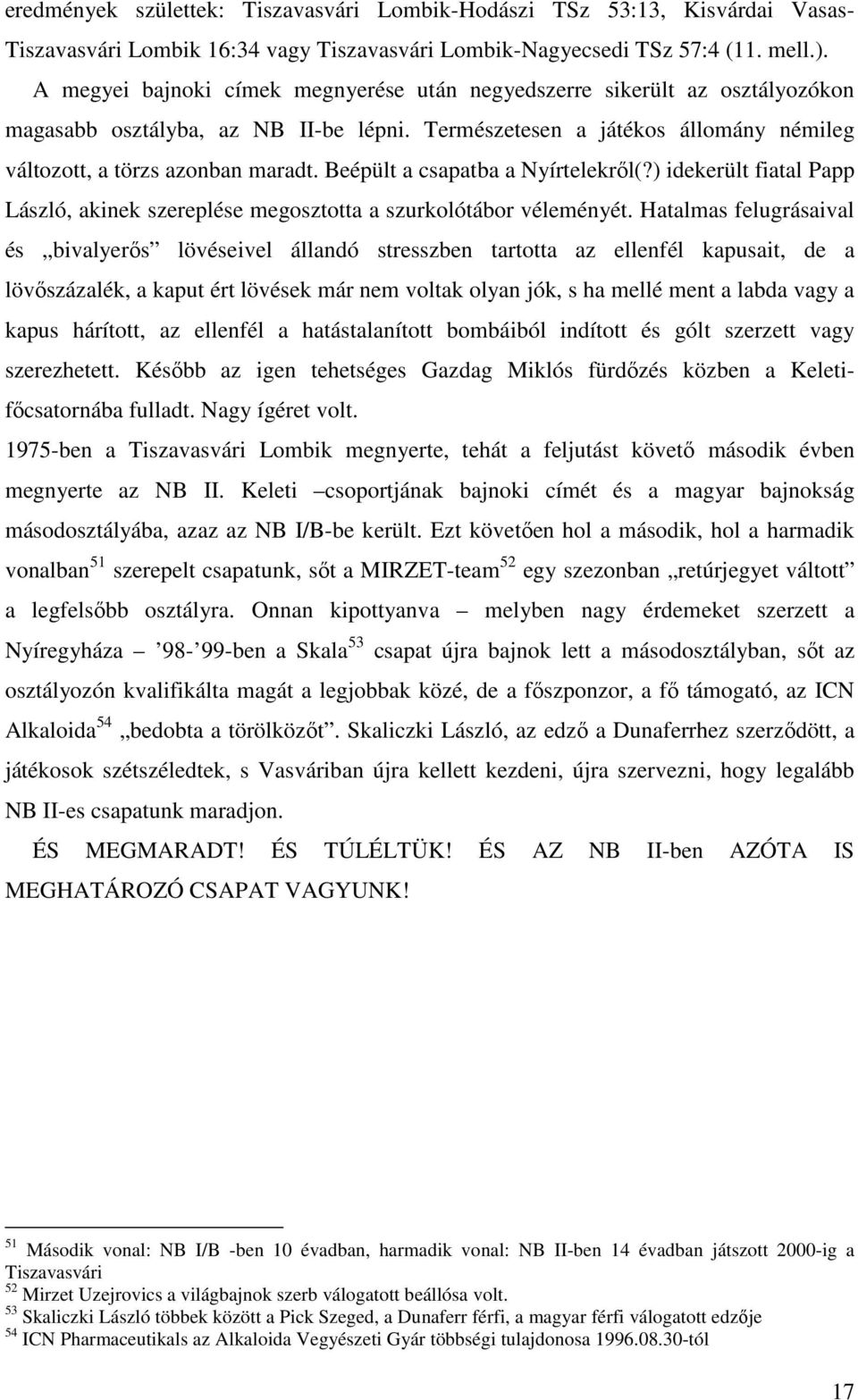 Beépült a csapatba a Nyírtelekrıl(?) idekerült fiatal Papp László, akinek szereplése megosztotta a szurkolótábor véleményét.