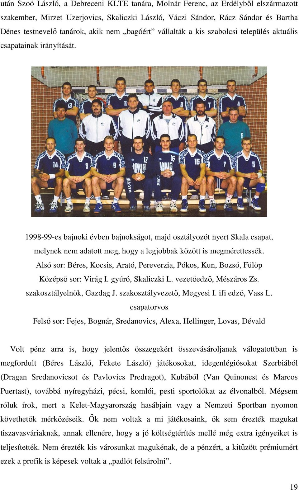 1998-99-es bajnoki évben bajnokságot, majd osztályozót nyert Skala csapat, melynek nem adatott meg, hogy a legjobbak között is megmérettessék.