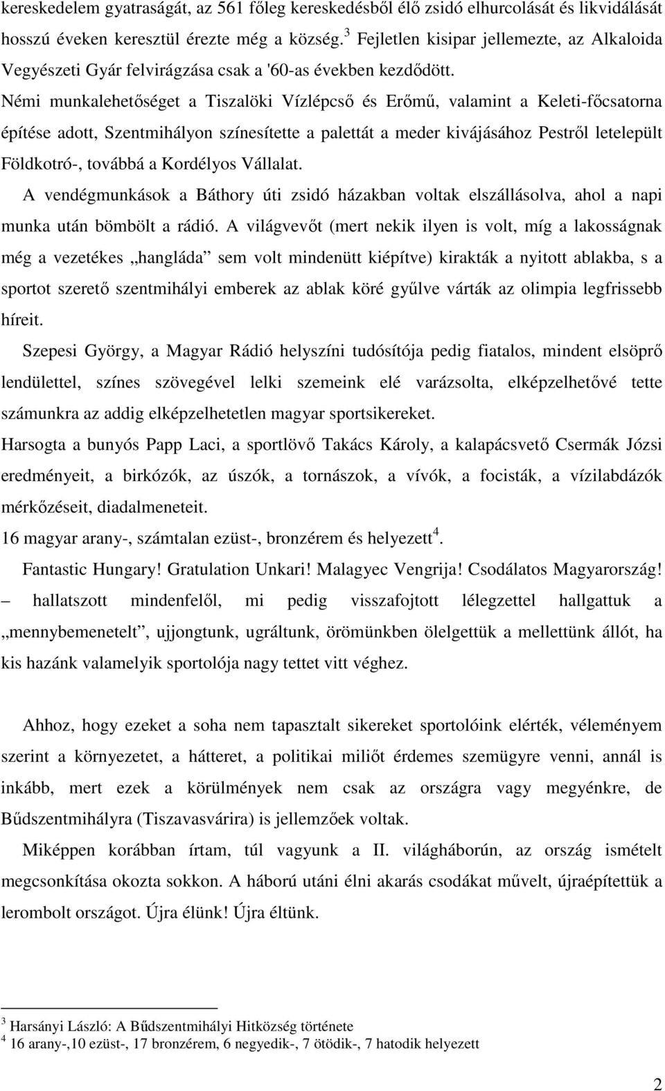 Némi munkalehetıséget a Tiszalöki Vízlépcsı és Erımő, valamint a Keleti-fıcsatorna építése adott, Szentmihályon színesítette a palettát a meder kivájásához Pestrıl letelepült Földkotró-, továbbá a