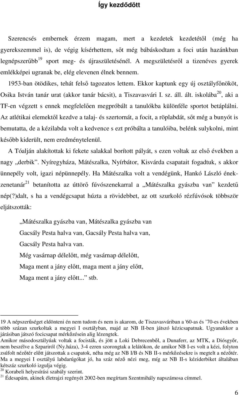 Ekkor kaptunk egy új osztályfınököt, Osika István tanár urat (akkor tanár bácsit), a Tiszavasvári I. sz. áll. ált.