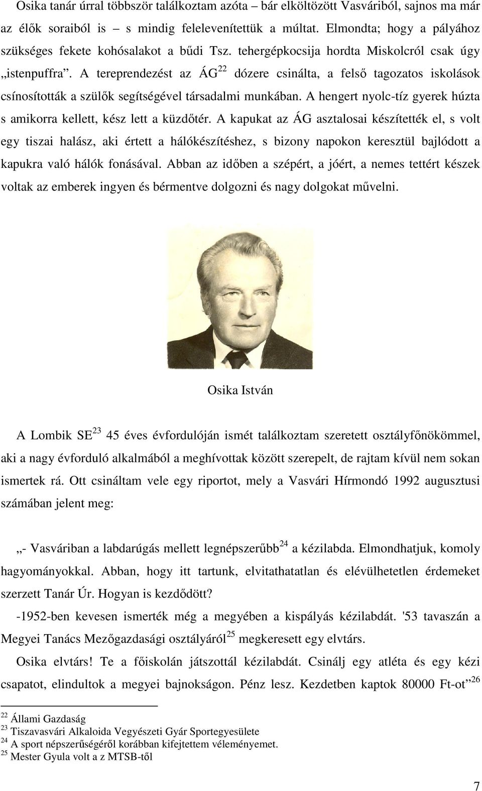 A tereprendezést az ÁG 22 dózere csinálta, a felsı tagozatos iskolások csínosították a szülık segítségével társadalmi munkában.