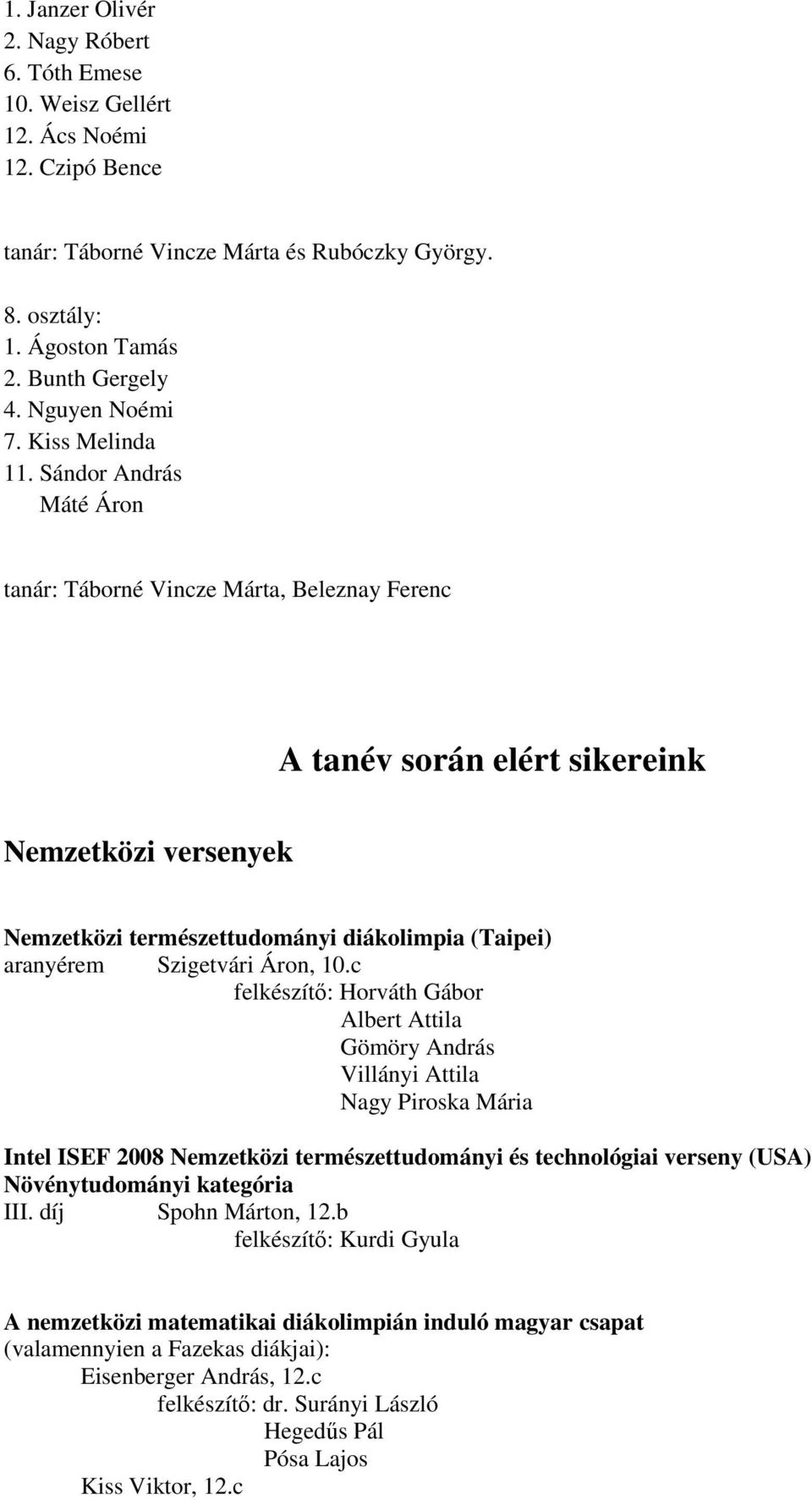 Sándor András Máté Áron tanár: Táborné Vincze Márta, Beleznay Ferenc A tanév során elért sikereink Nemzetközi versenyek Nemzetközi természettudományi diákolimpia (Taipei) aranyérem Szigetvári