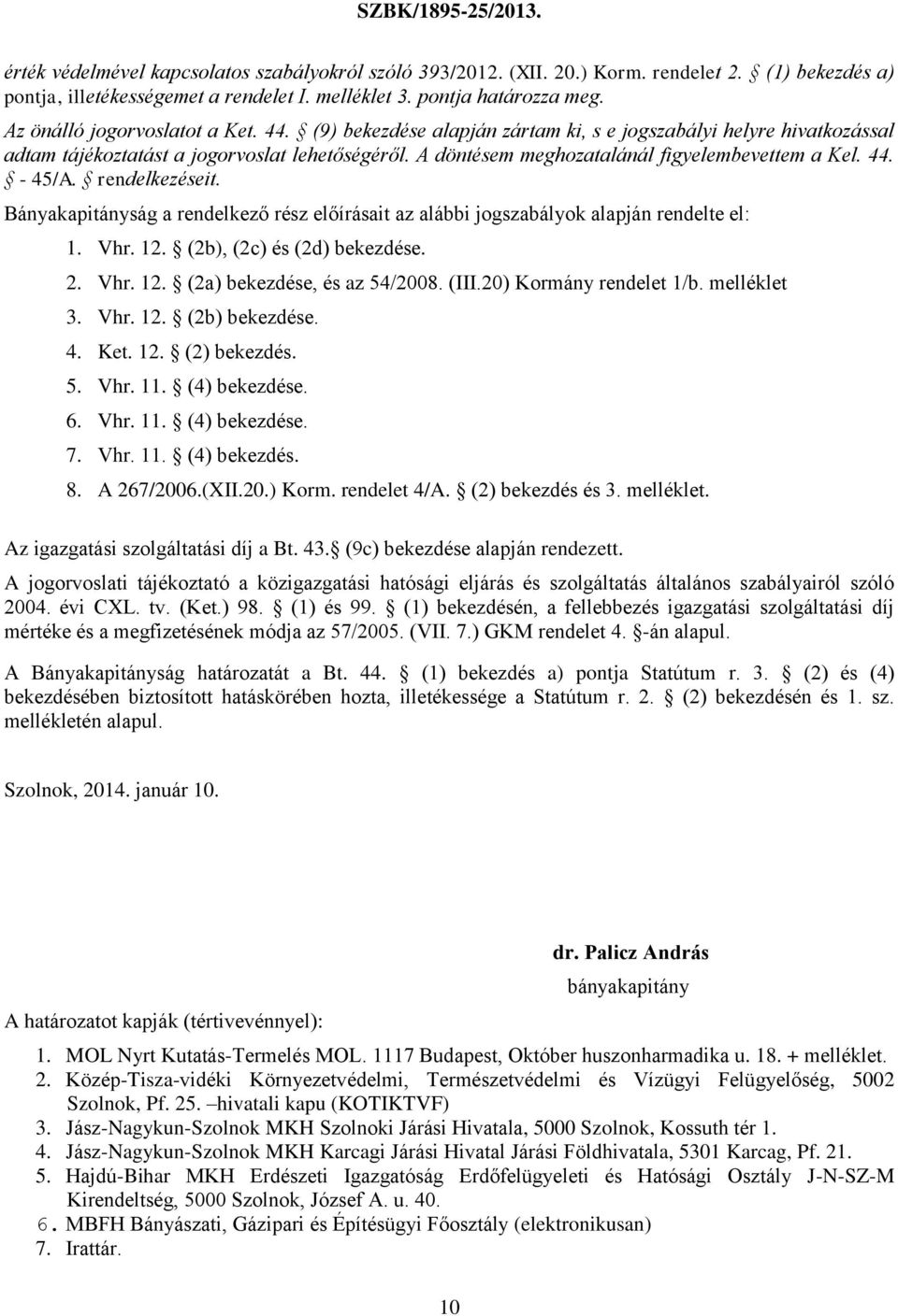 A döntésem meghozatalánál figyelembevettem a Kel. 44. - 45/A. rendelkezéseit. Bányakapitányság a rendelkező rész előírásait az alábbi jogszabályok alapján rendelte el: 1. Vhr. 12.