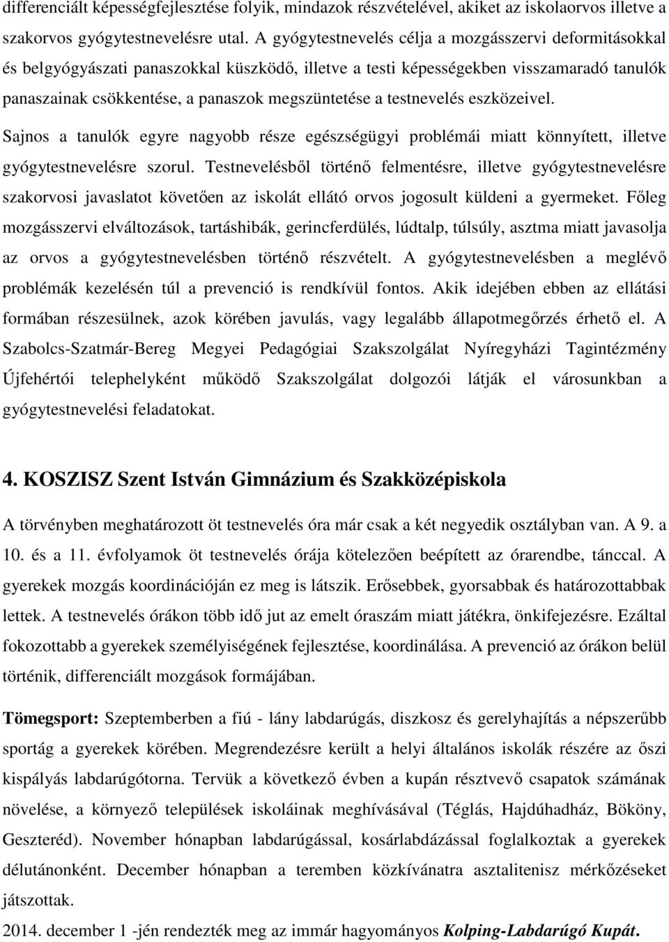 testnevelés eszközeivel. Sajnos a tanulók egyre nagyobb része egészségügyi problémái miatt könnyített, illetve gyógytestnevelésre szorul.