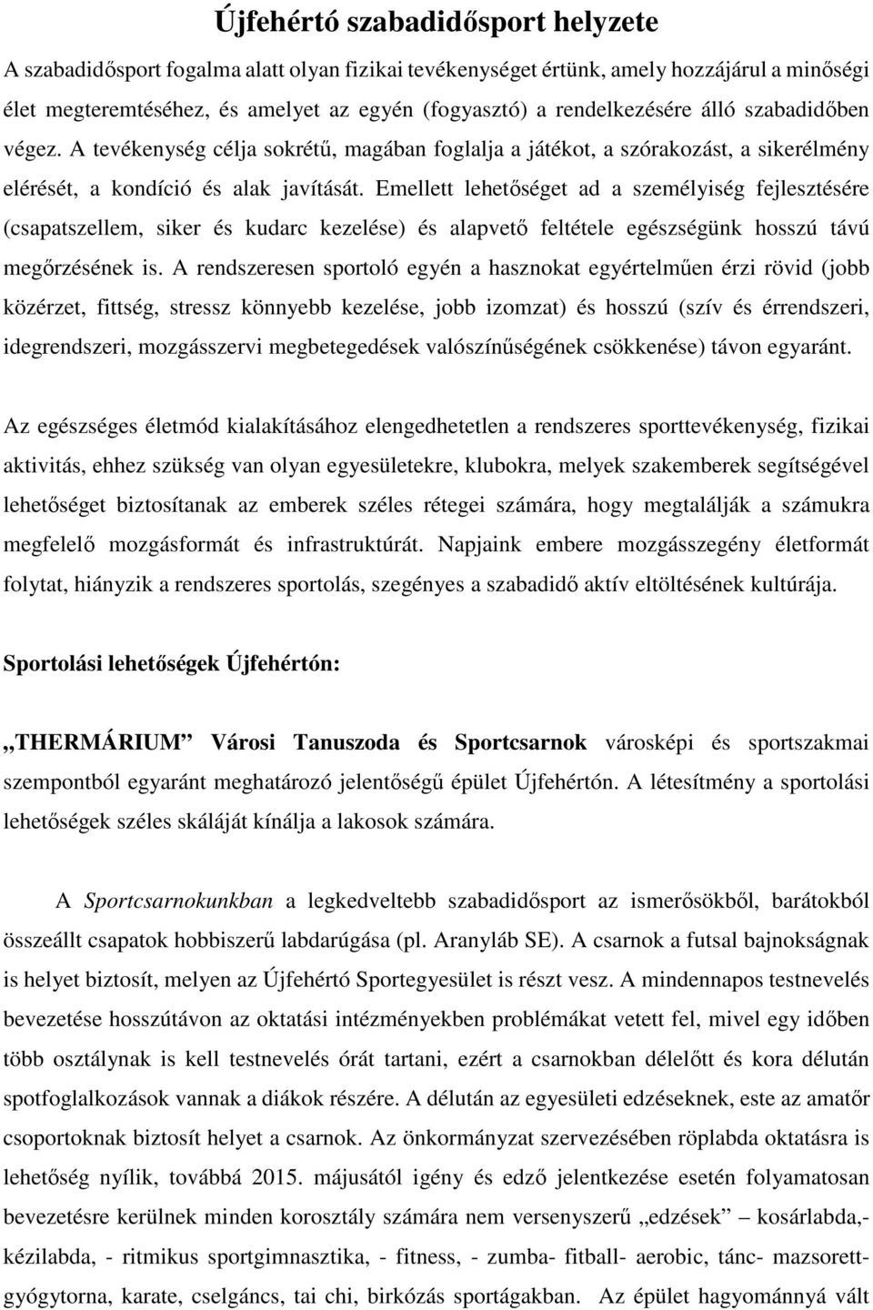 Emellett lehetőséget ad a személyiség fejlesztésére (csapatszellem, siker és kudarc kezelése) és alapvető feltétele egészségünk hosszú távú megőrzésének is.