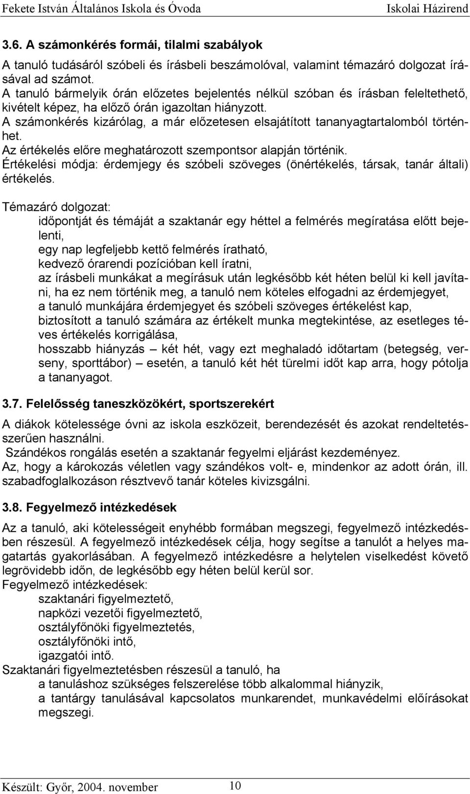 A számonkérés kizárólag, a már előzetesen elsajátított tananyagtartalomból történhet. Az értékelés előre meghatározott szempontsor alapján történik.