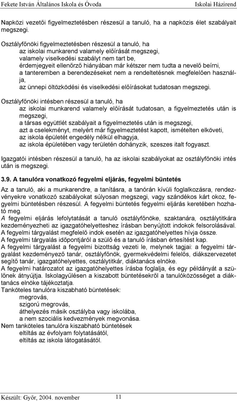 tudta a nevelő beírni, a tanteremben a berendezéseket nem a rendeltetésnek megfelelően használja, az ünnepi öltözködési és viselkedési előírásokat tudatosan megszegi.