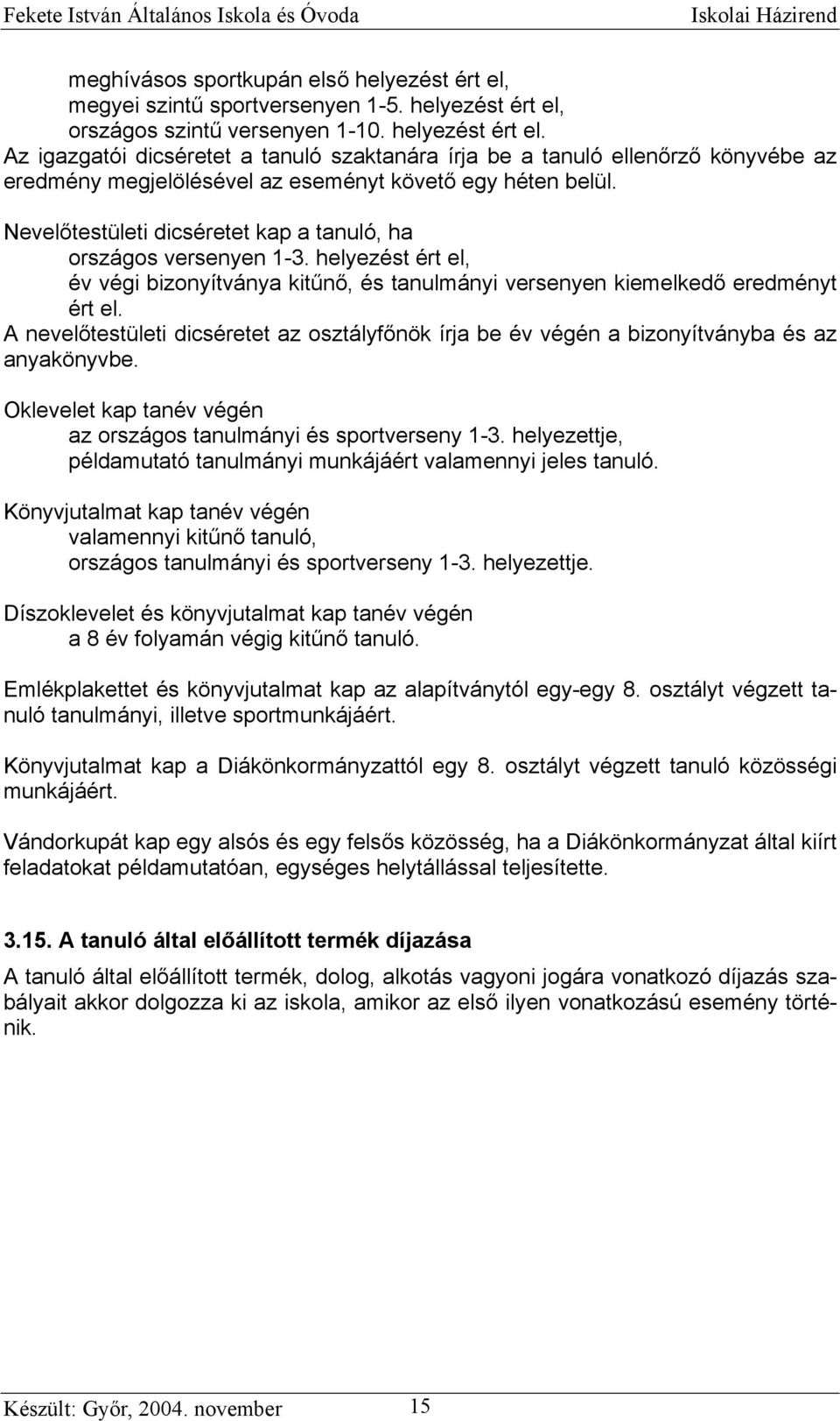 A nevelőtestületi dicséretet az osztályfőnök írja be év végén a bizonyítványba és az anyakönyvbe. Oklevelet kap tanév végén az országos tanulmányi és sportverseny 1-3.