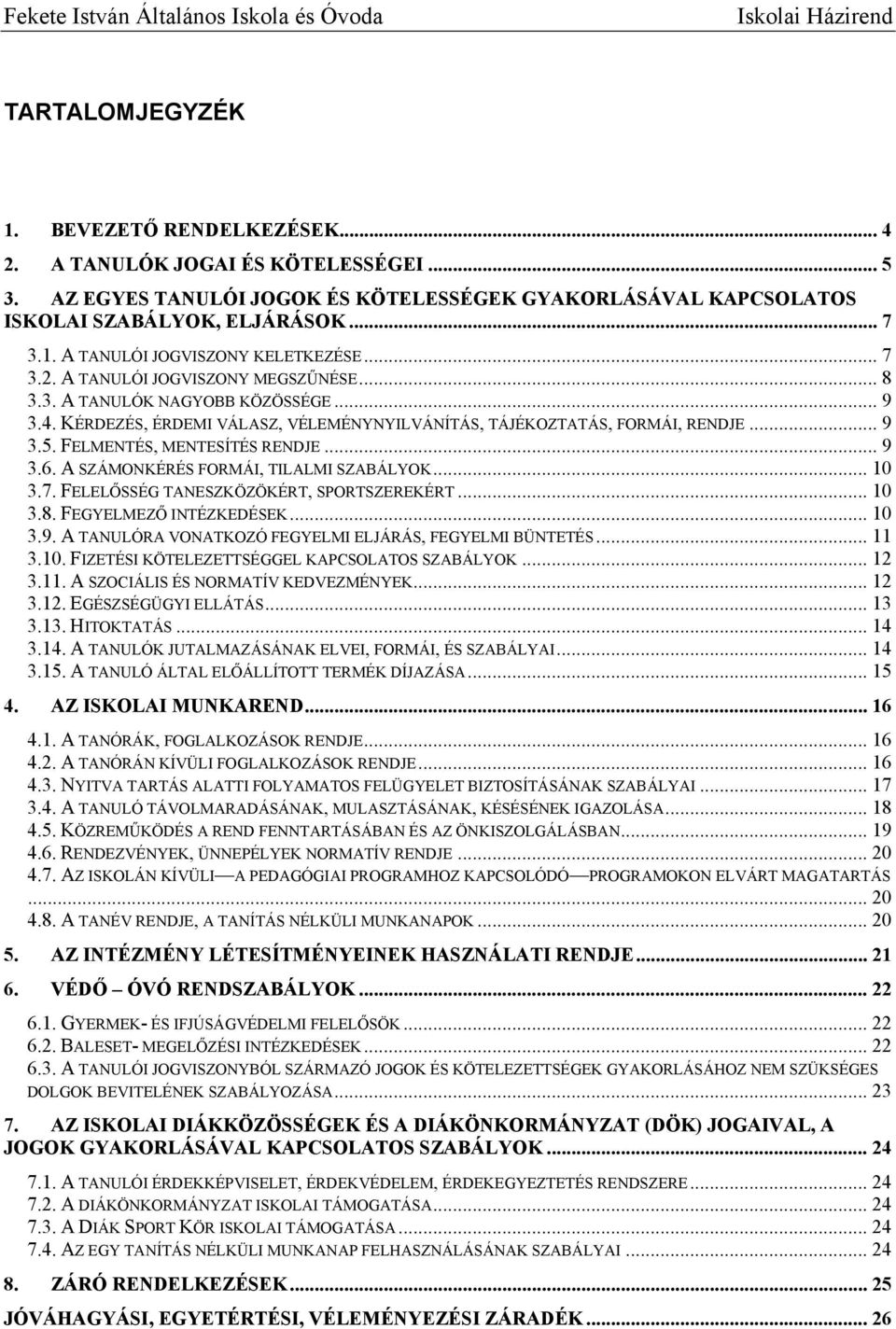 FELMENTÉS, MENTESÍTÉS RENDJE... 9 3.6. A SZÁMONKÉRÉS FORMÁI, TILALMI SZABÁLYOK... 10 3.7. FELELŐSSÉG TANESZKÖZÖKÉRT, SPORTSZEREKÉRT... 10 3.8. FEGYELMEZŐ INTÉZKEDÉSEK... 10 3.9. A TANULÓRA VONATKOZÓ FEGYELMI ELJÁRÁS, FEGYELMI BÜNTETÉS.