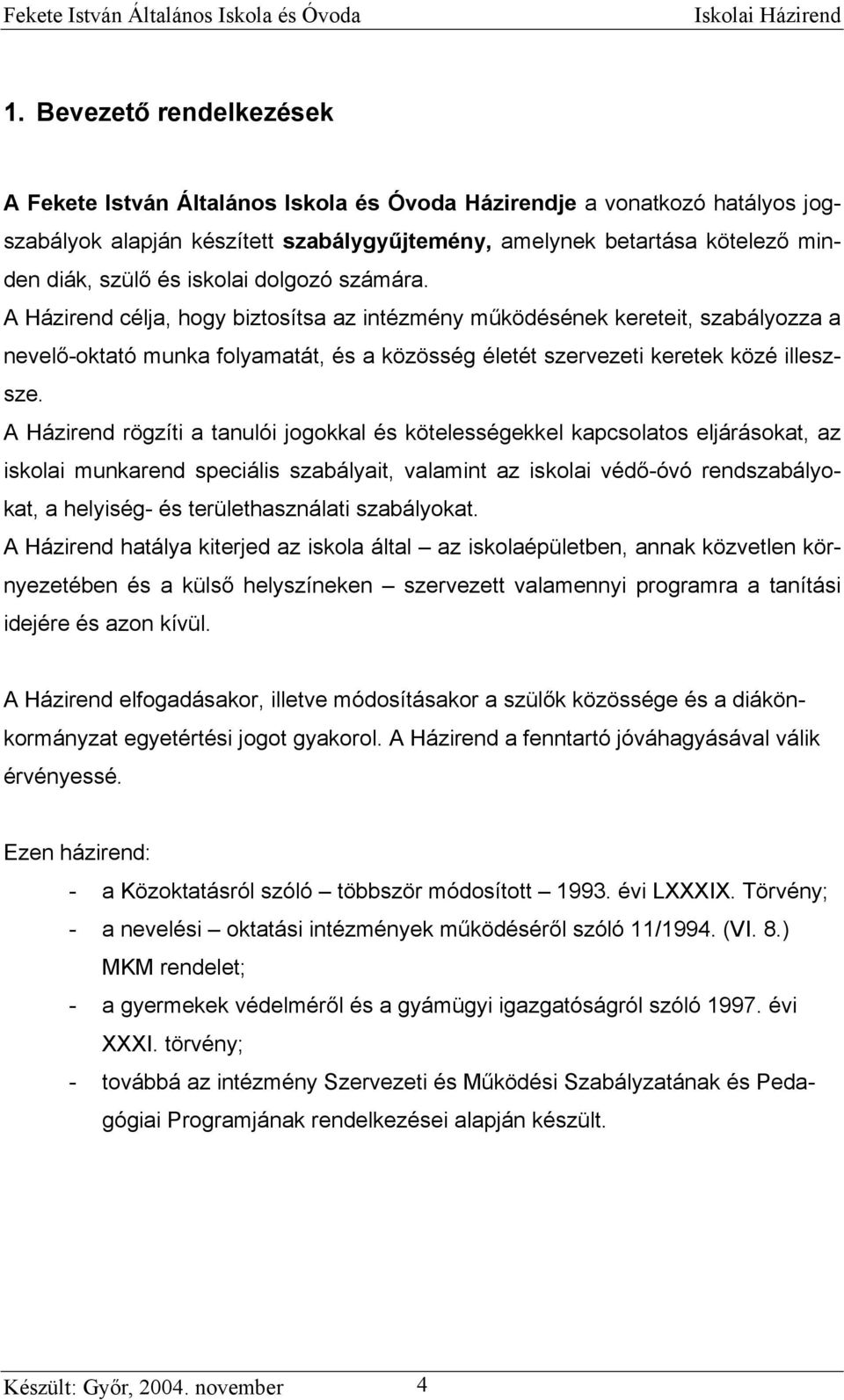 A Házirend rögzíti a tanulói jogokkal és kötelességekkel kapcsolatos eljárásokat, az iskolai munkarend speciális szabályait, valamint az iskolai védő-óvó rendszabályokat, a helyiség- és