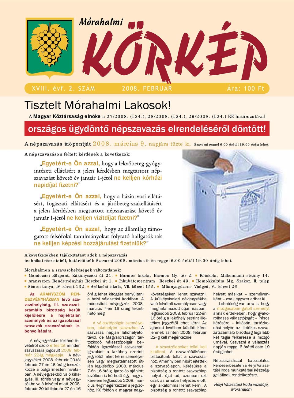 A névjegyzékbe történő felvételről szóló értesítőt minden szavazásra jogosult 2008. február 22-ig megkapja. A névjegyzéket 2008.