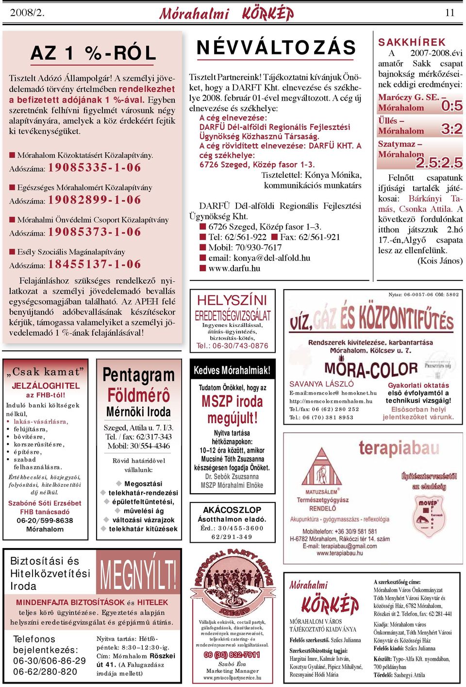 Adószáma: 19085335-1-06 Egészséges Mórahalomért Közalapítvány Adószáma: 19082899-1-06 Mórahalmi Önvédelmi Csoport Közalapítvány Adószáma: 19085373-1-06 Esély Szociális Magánalapítvány Adószáma: