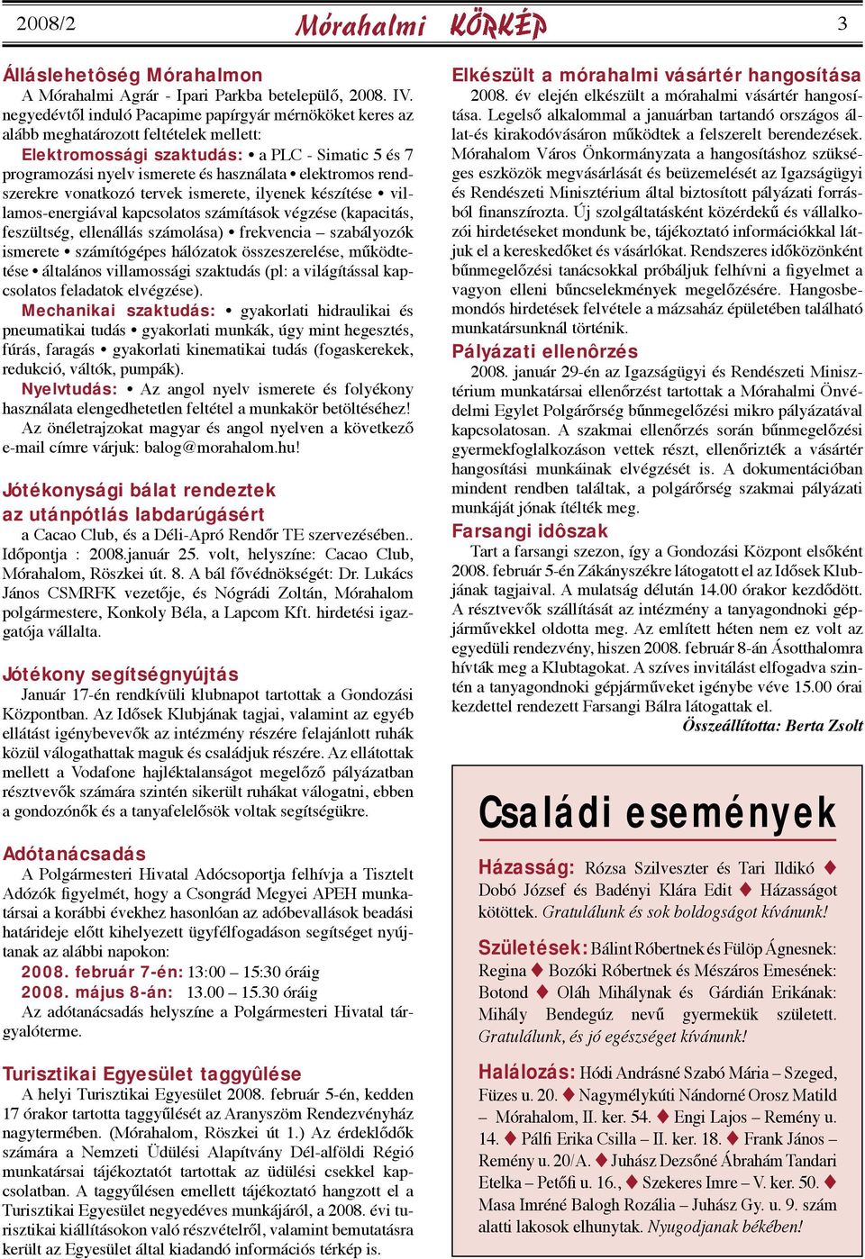 rendszerekre vonatkozó tervek ismerete, ilyenek készítése villamos-energiával kapcsolatos számítások végzése (kapacitás, feszültség, ellenállás számolása) frekvencia szabályozók ismerete számítógépes