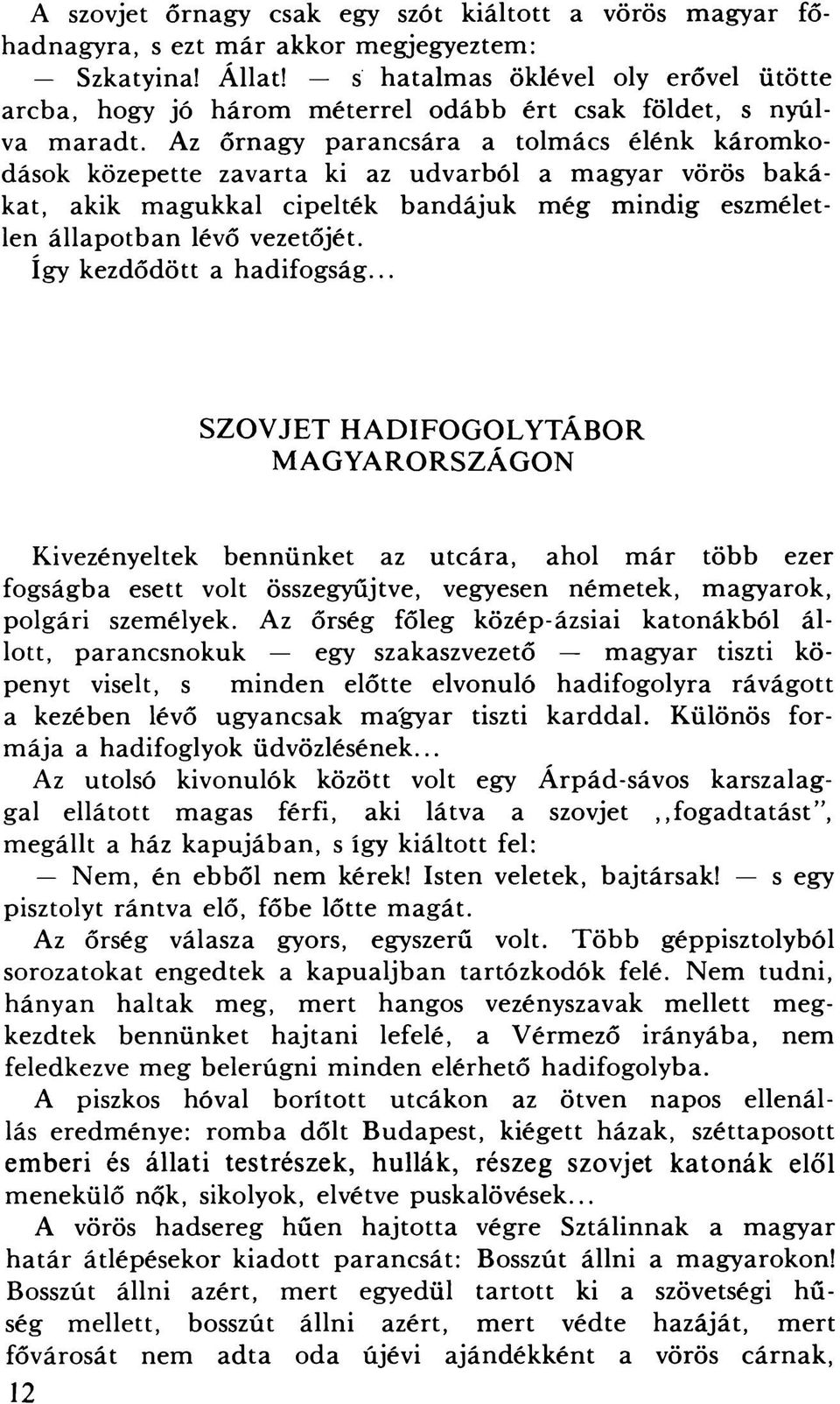 Az őrnagy parancsára a tolmács élénk káromkodások közepette zavarta ki az udvarból a magyar vörös bakákat, akik magukkal cipelték bandájuk m ég m indig eszméletlen állapotban lévő vezetőjét, így