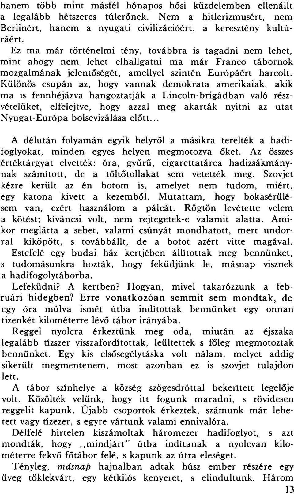 Különös csupán az, hogy vannak demokrata amerikaiak, akik ma is fennhéjázva hangoztatják a Lincoln-brigádban való részvételüket, elfelejtve, hogy azzal meg akarták nyitni az utat Nyugat-Európa