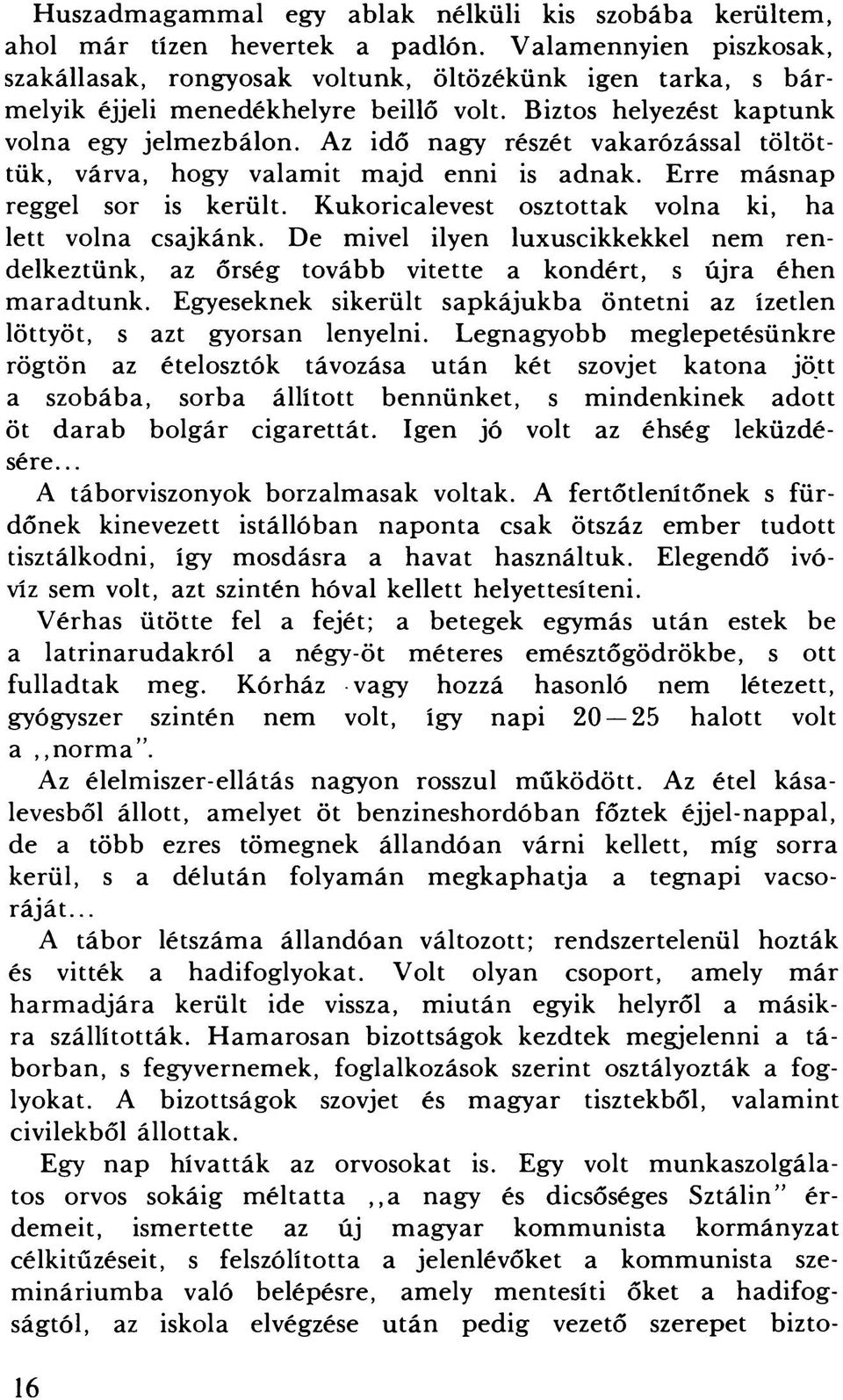 Az idő nagy részét vakarózással töltöttük, várva, hogy valamit majd enni is adnak. Erre másnap reggel sor is került. Kukoricalevest osztottak volna ki, ha lett volna csajkánk.