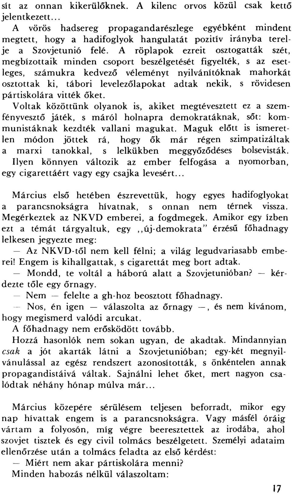 A röplapok ezreit osztogatták szét, megbízottaik m inden csoport beszélgetését figyelték, s az esetleges, számukra kedvező véleményt nyilvánítóknak mahorkát osztottak ki, tábori levelezőlapokat adtak