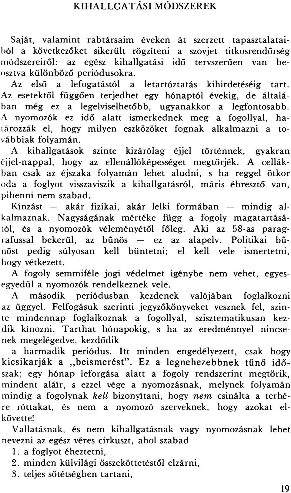 Az esetektől függően terjedhet egy hónaptól évekig, de általában még ez a legelviselhetőbb, ugyanakkor a legfontosabb.