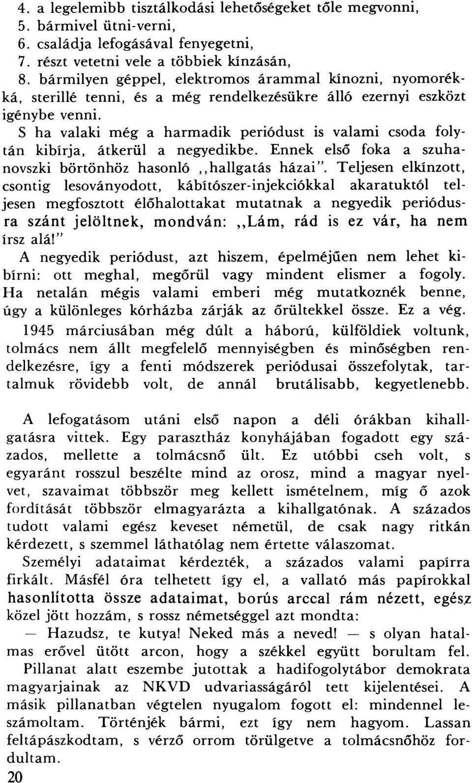 S ha valaki m ég a harmadik periódust is valami csoda folytán kibírja, átkerül a negyedikbe. Ennek első foka a szuhanovszki börtönhöz hasonló hallgatás házai.