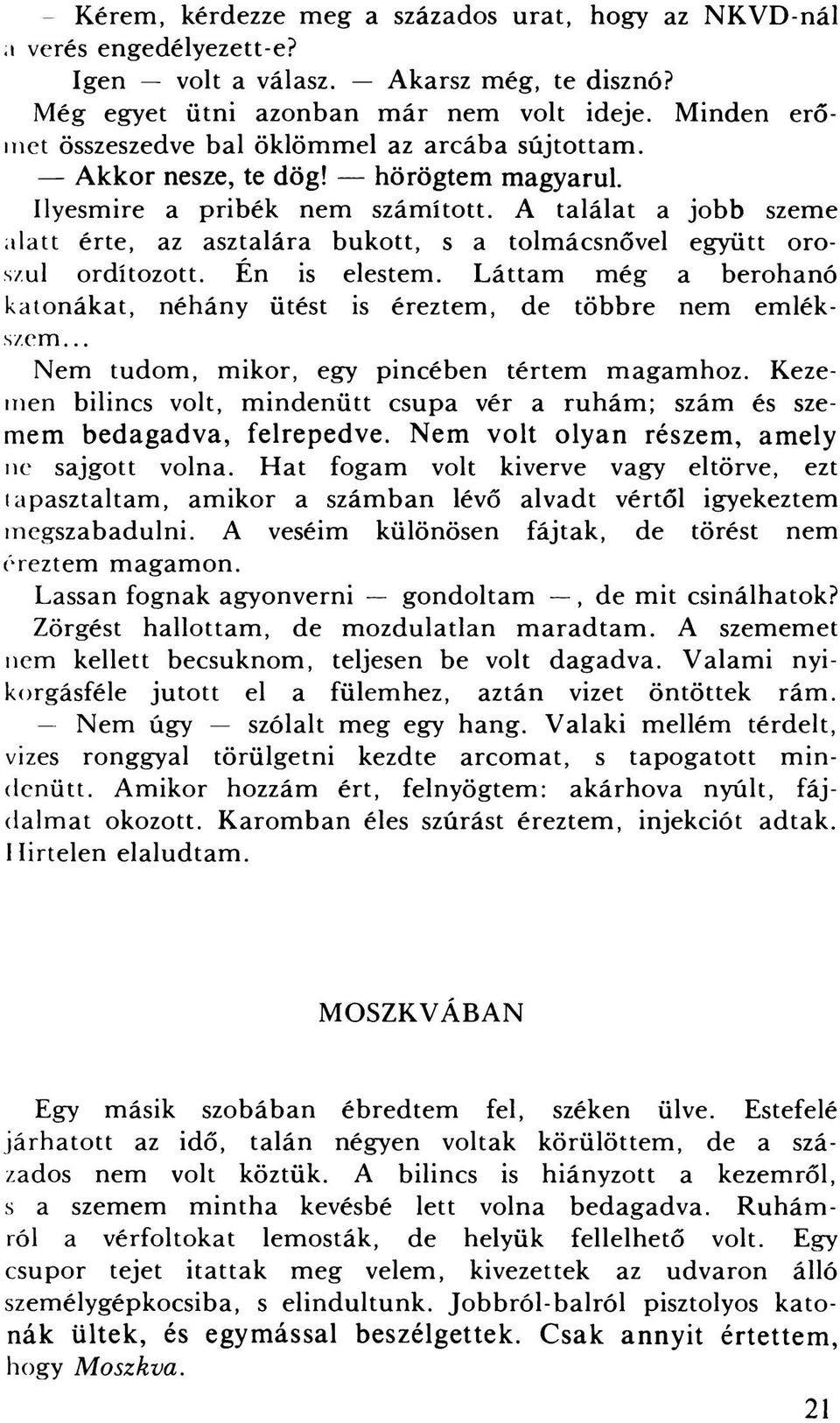 A találat a jobb szeme alatt érte, az asztalára bukott, s a tolmácsnővel együtt oroszul ordítozott. Én is elestem. Láttam még a berohanó katonákat, néhány ütést is éreztem, de többre nem em lékszem.