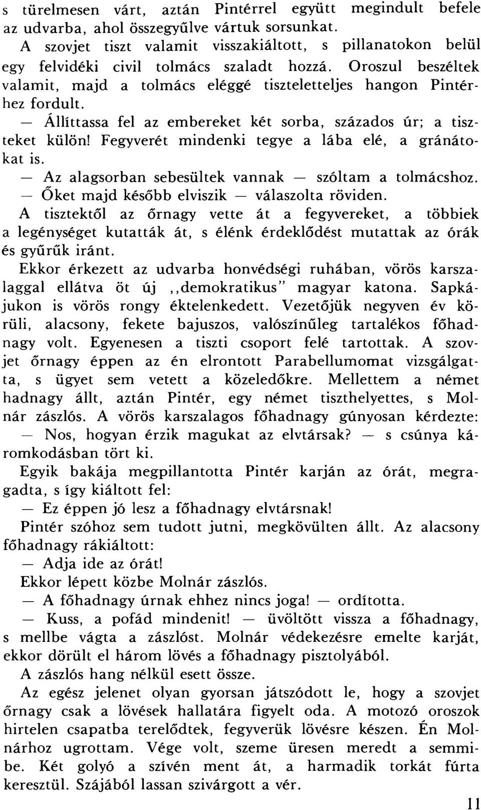 Állíttassa fel az embereket két sorba, százados úr; a tiszteket külön! Fegyverét mindenki tegye a lába elé, a gránátokat is. Az alagsorban sebesültek vannak szóltam a tolmácshoz.