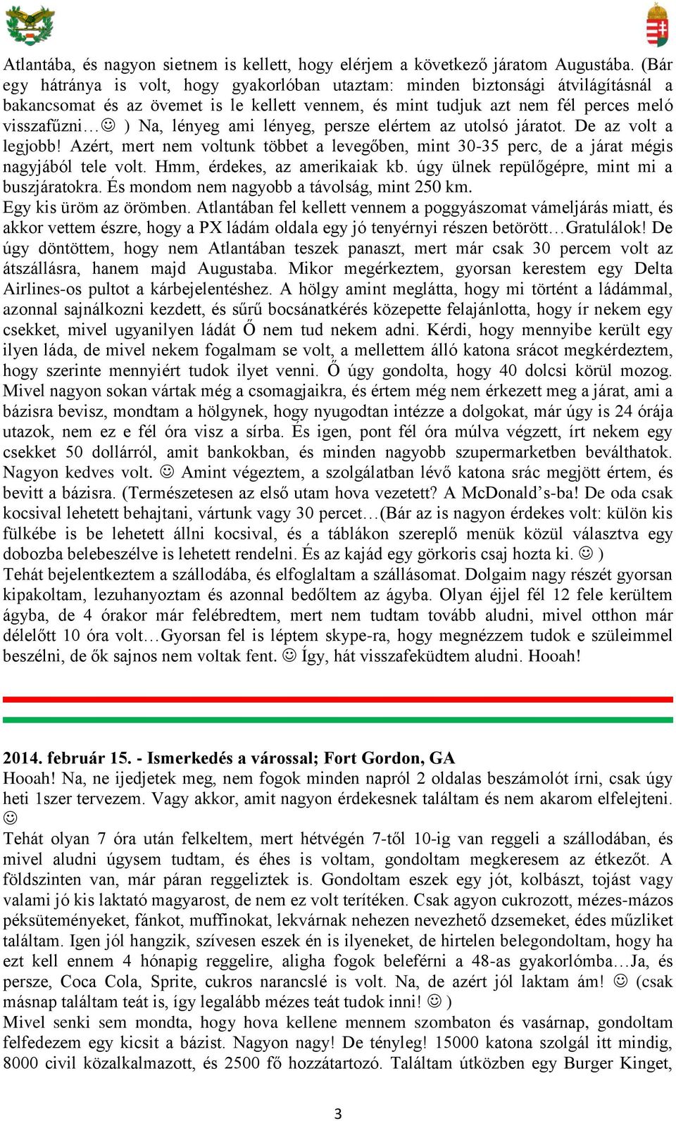 ami lényeg, persze elértem az utolsó járatot. De az volt a legjobb! Azért, mert nem voltunk többet a levegőben, mint 30-35 perc, de a járat mégis nagyjából tele volt. Hmm, érdekes, az amerikaiak kb.