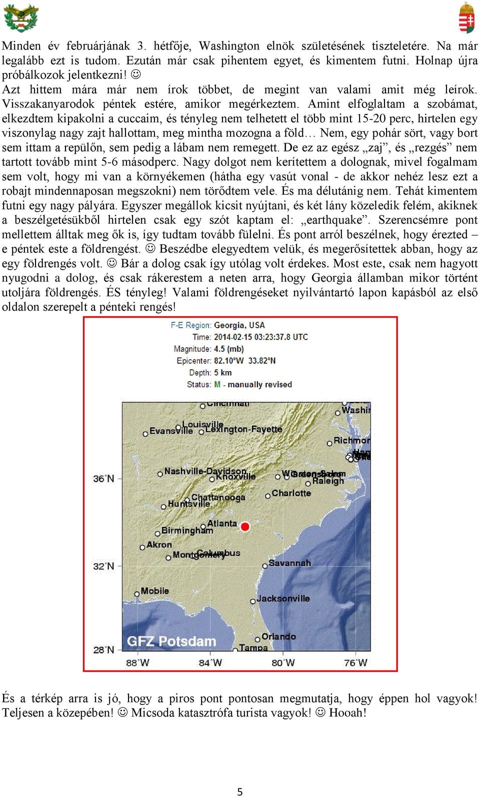 Amint elfoglaltam a szobámat, elkezdtem kipakolni a cuccaim, és tényleg nem telhetett el több mint 15-20 perc, hirtelen egy viszonylag nagy zajt hallottam, meg mintha mozogna a föld Nem, egy pohár