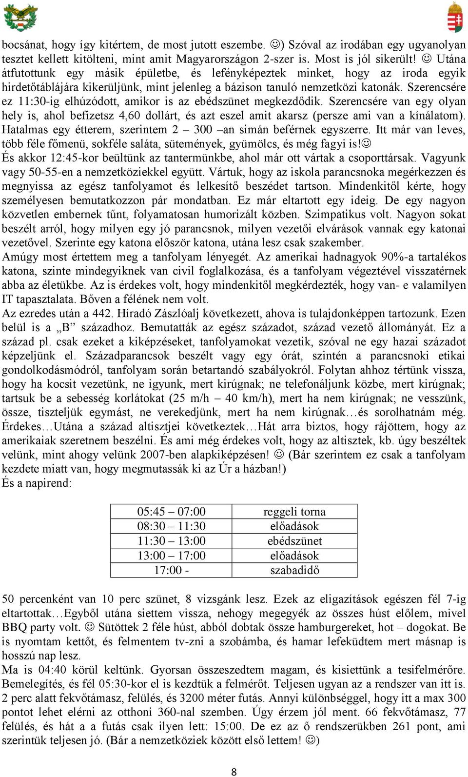 Szerencsére ez 11:30-ig elhúzódott, amikor is az ebédszünet megkezdődik. Szerencsére van egy olyan hely is, ahol befizetsz 4,60 dollárt, és azt eszel amit akarsz (persze ami van a kínálatom).