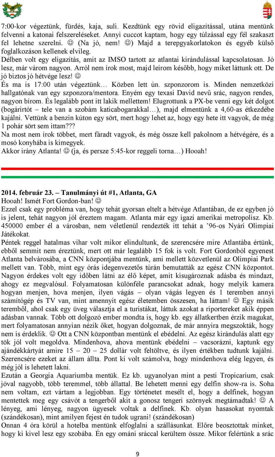 Délben volt egy eligazítás, amit az IMSO tartott az atlantai kirándulással kapcsolatosan. Jó lesz, már várom nagyon. Arról nem írok most, majd leírom később, hogy miket láttunk ott.