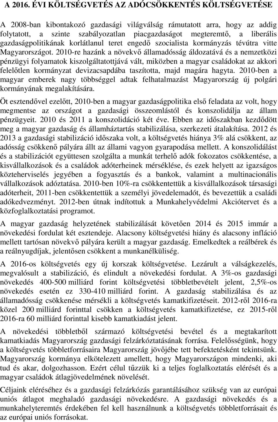 gazdaságpolitikának korlátlanul teret engedő szocialista kormányzás tévútra vitte Magyarországot.