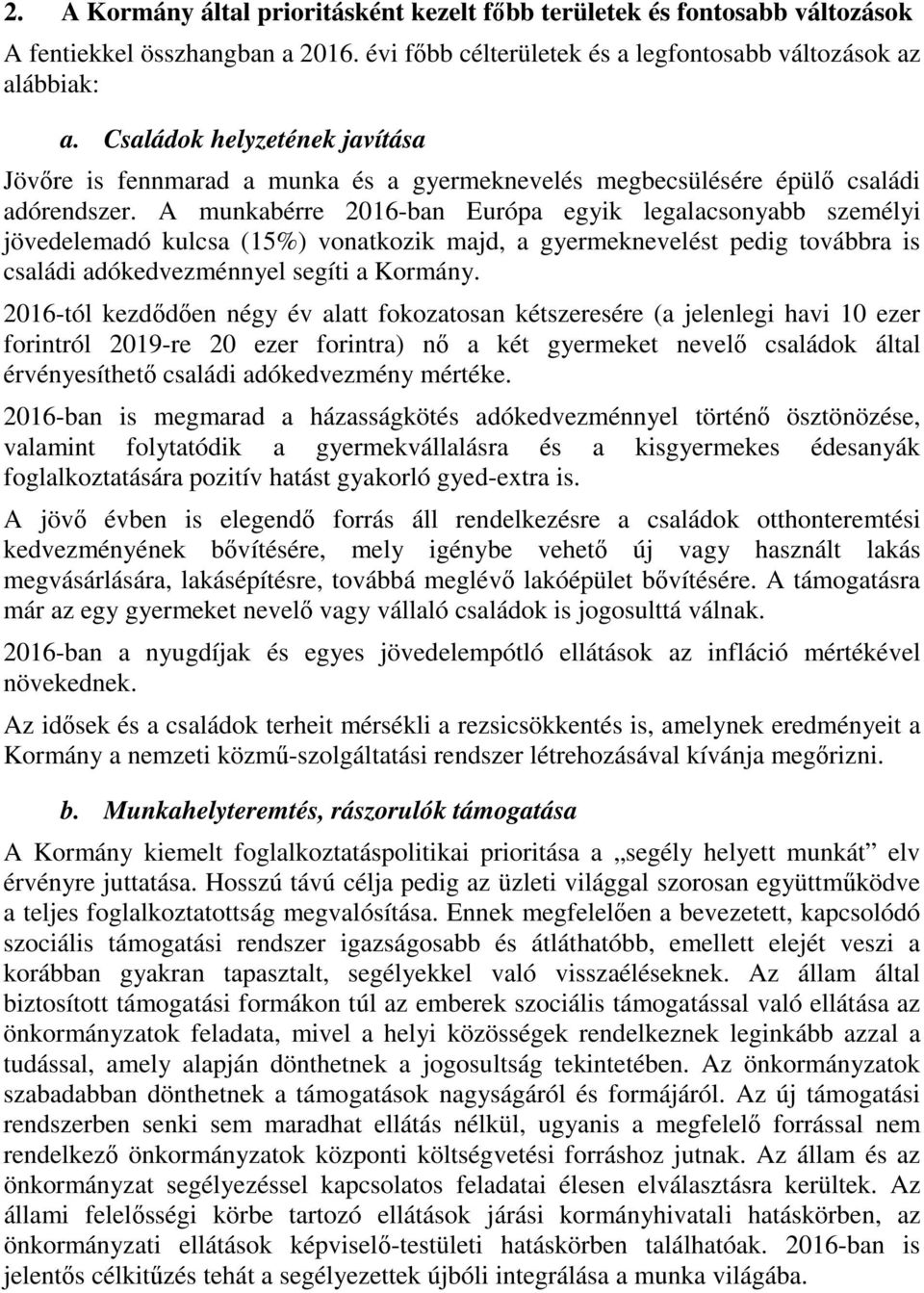 A munkabérre 2016-ban Európa egyik legalacsonyabb személyi jövedelemadó kulcsa (15%) vonatkozik majd, a gyermeknevelést pedig továbbra is családi adókedvezménnyel segíti a Kormány.