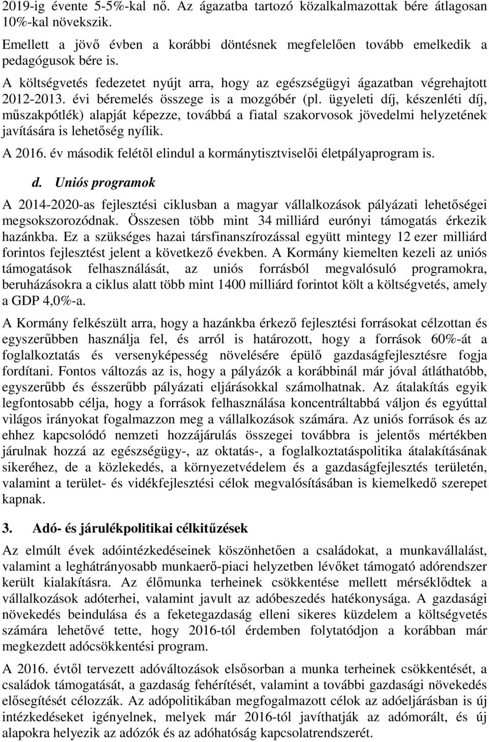 ügyeleti díj, készenléti díj, műszakpótlék) alapját képezze, továbbá a fiatal szakorvosok jövedelmi helyzetének javítására is lehetőség nyílik. A 2016.