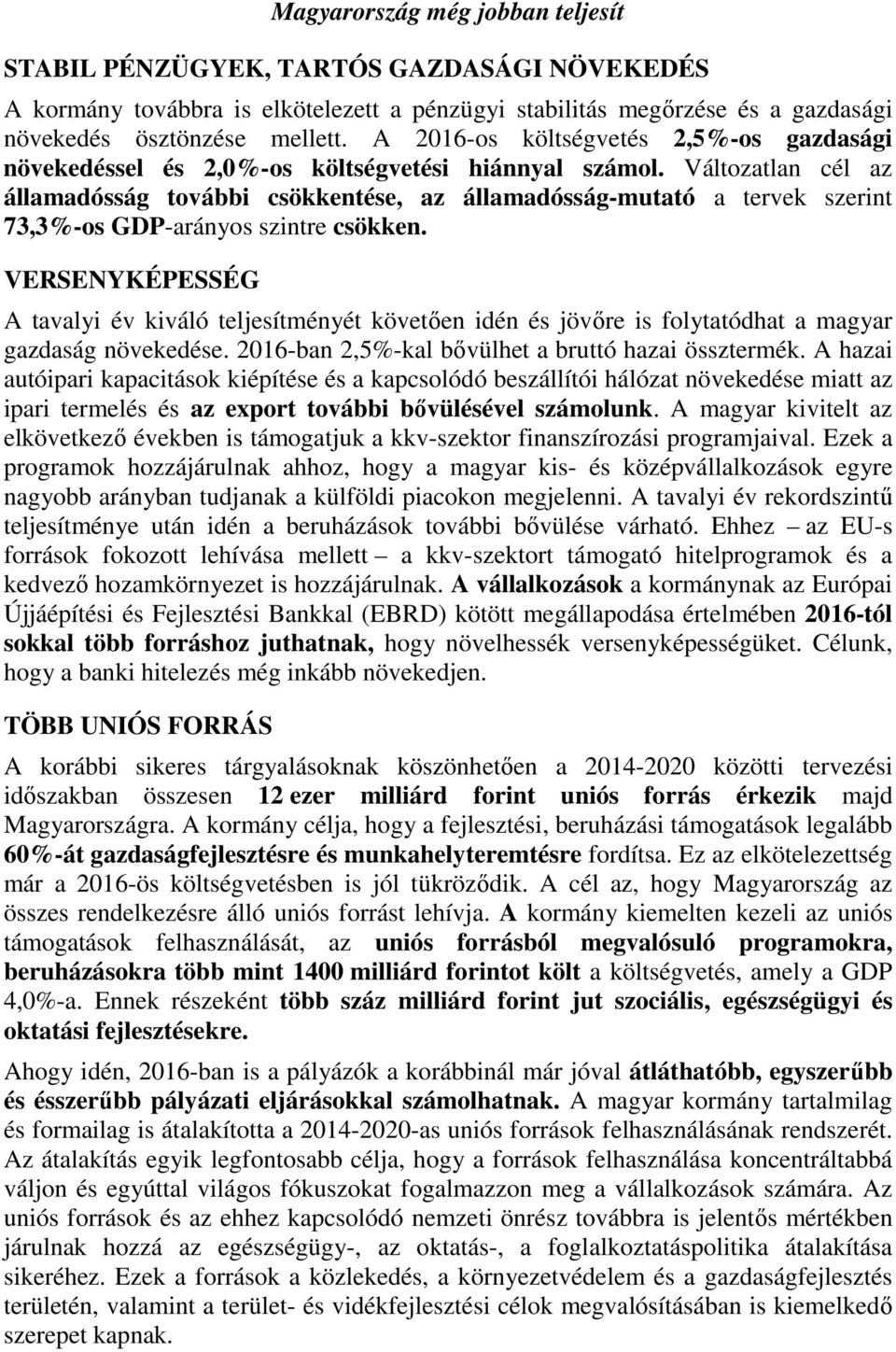 Változatlan cél az államadósság további csökkentése, az államadósság-mutató a tervek szerint 73,3%-os GDP-arányos szintre csökken.