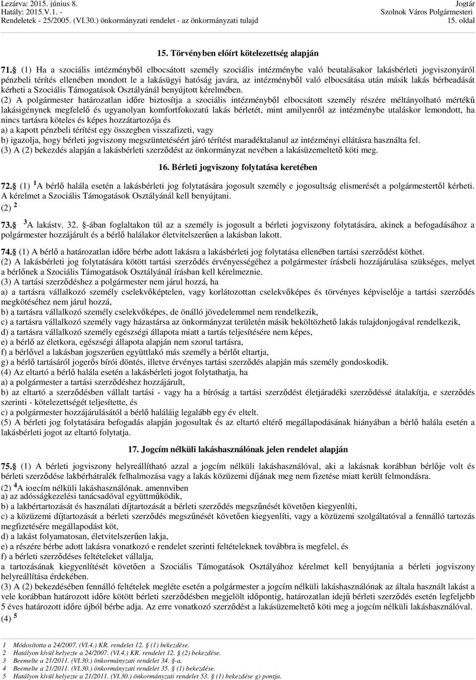 intézményből való elbocsátása után másik lakás bérbeadását kérheti a Szociális Támogatások Osztályánál benyújtott kérelmében.