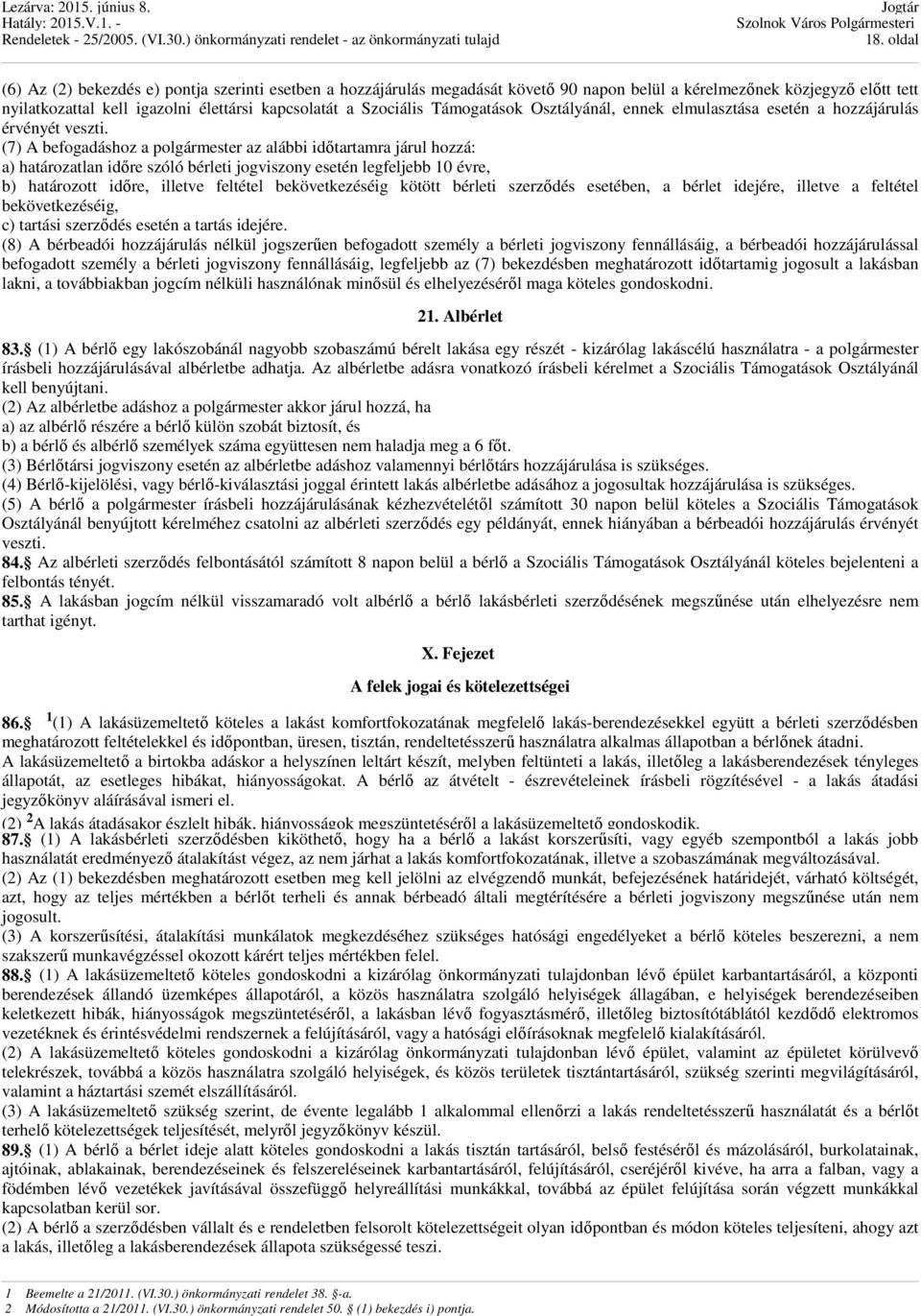 (7) A befogadáshoz a polgármester az alábbi időtartamra járul hozzá: a) határozatlan időre szóló bérleti jogviszony esetén legfeljebb 10 évre, b) határozott időre, illetve feltétel bekövetkezéséig