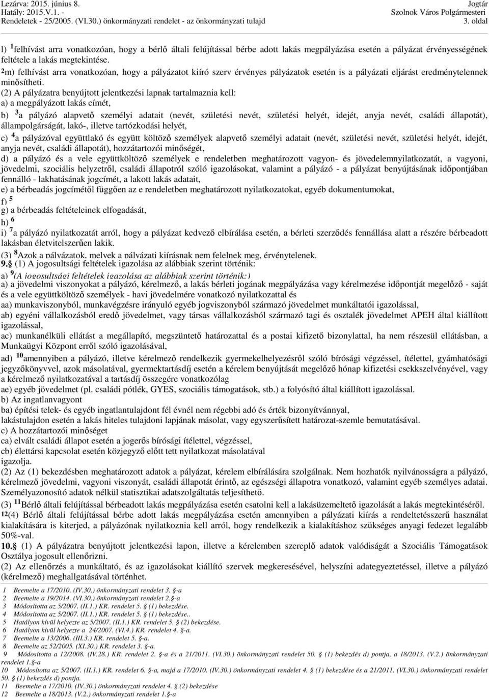 (2) A pályázatra benyújtott jelentkezési lapnak tartalmaznia kell: a) a megpályázott lakás címét, b) 3 a pályázó alapvető személyi adatait (nevét, születési nevét, születési helyét, idejét, anyja