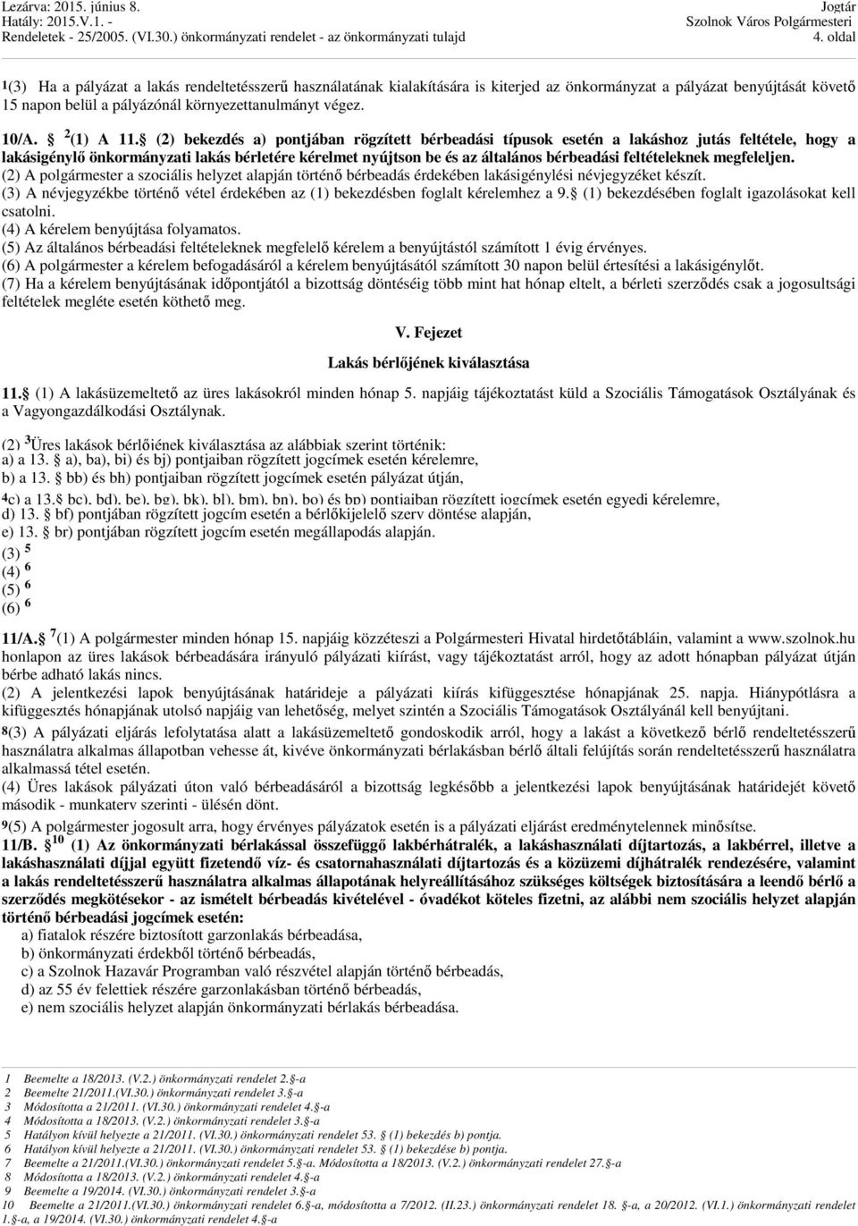 (2) bekezdés a) pontjában rögzített bérbeadási típusok esetén a lakáshoz jutás feltétele, hogy a lakásigénylő önkormányzati lakás bérletére kérelmet nyújtson be és az általános bérbeadási