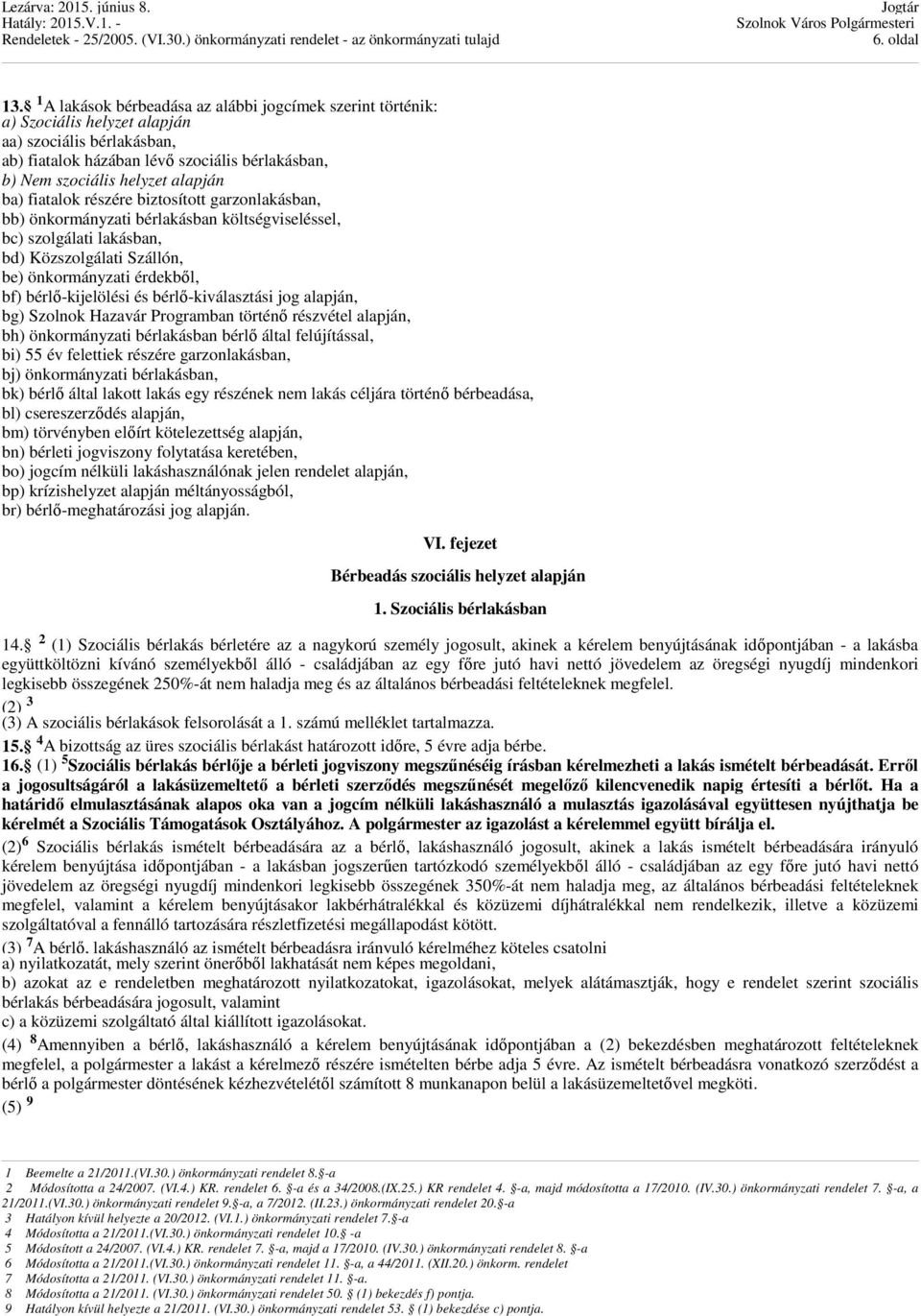 ba) fiatalok részére biztosított garzonlakásban, bb) önkormányzati bérlakásban költségviseléssel, bc) szolgálati lakásban, bd) Közszolgálati Szállón, be) önkormányzati érdekből, bf) bérlő-kijelölési