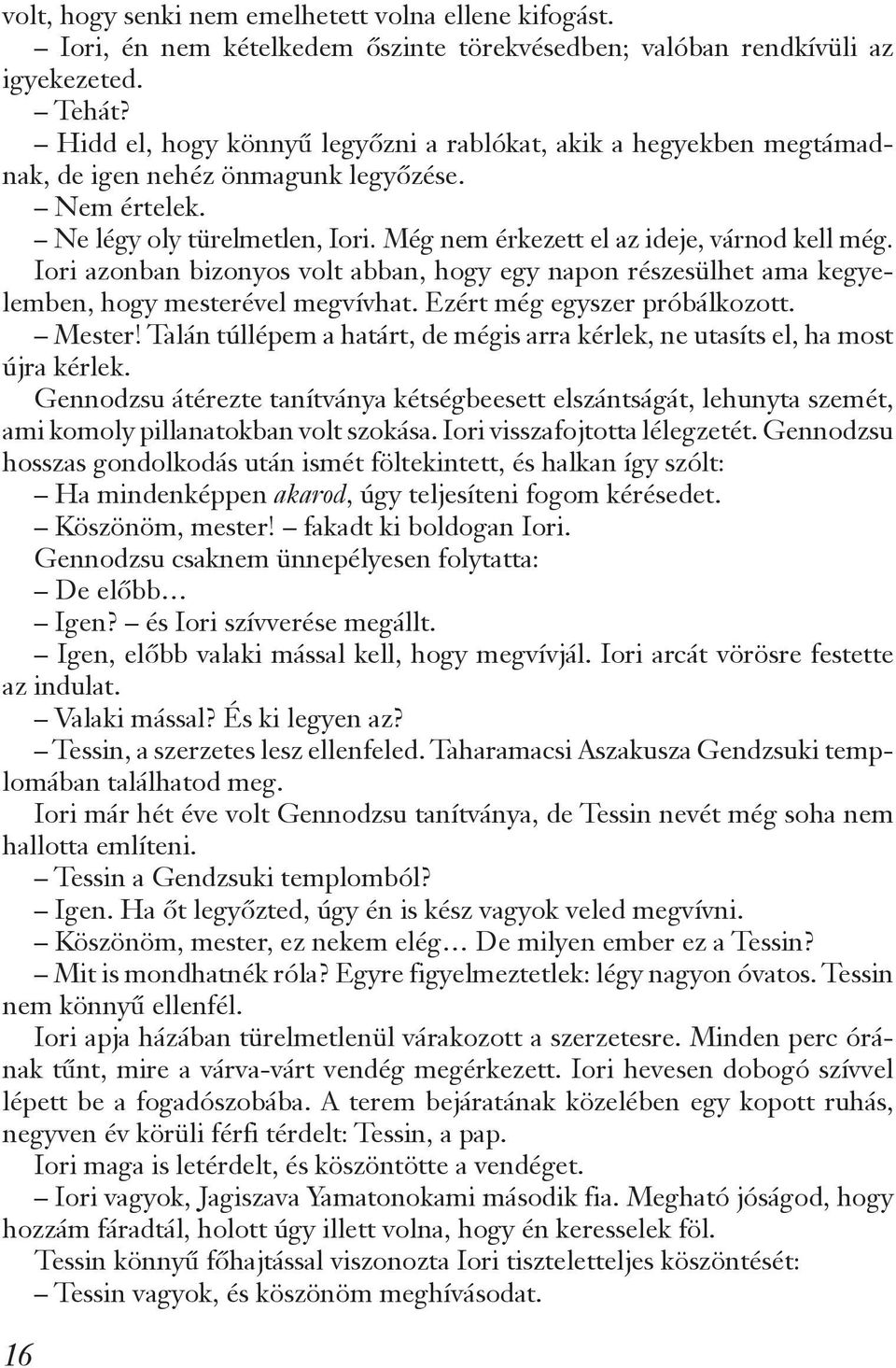 Iori azonban bizonyos volt abban, hogy egy napon részesülhet ama kegyelemben, hogy mesterével megvívhat. Ezért még egyszer próbálkozott. Mester!