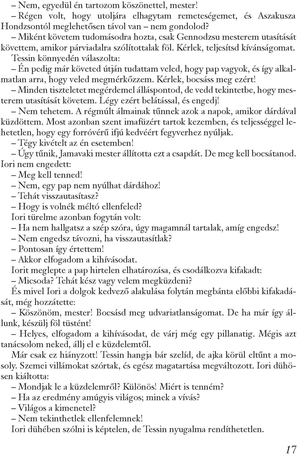 Tessin könnyedén válaszolta: Én pedig már követed útján tudattam veled, hogy pap vagyok, és így alkalmatlan arra, hogy veled megmérkőzzem. Kérlek, bocsáss meg ezért!