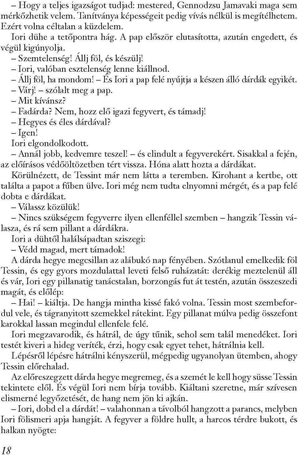 És Iori a pap felé nyújtja a készen álló dárdák egyikét. Várj! szólalt meg a pap. Mit kívánsz? Fadárda? Nem, hozz elő igazi fegyvert, és támadj! Hegyes és éles dárdával? Igen! Iori elgondolkodott.