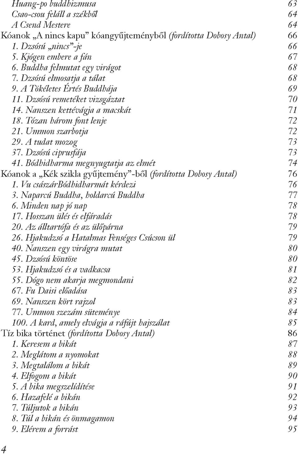 Ummon szarbotja 72 29. A tudat mozog 73 37. Dzsósú ciprusfája 73 41. Bódhidharma megnyugtatja az elmét 74 Kóanok a Kék szikla gyűjtemény -ből (fordította Dobosy Antal) 76 1.