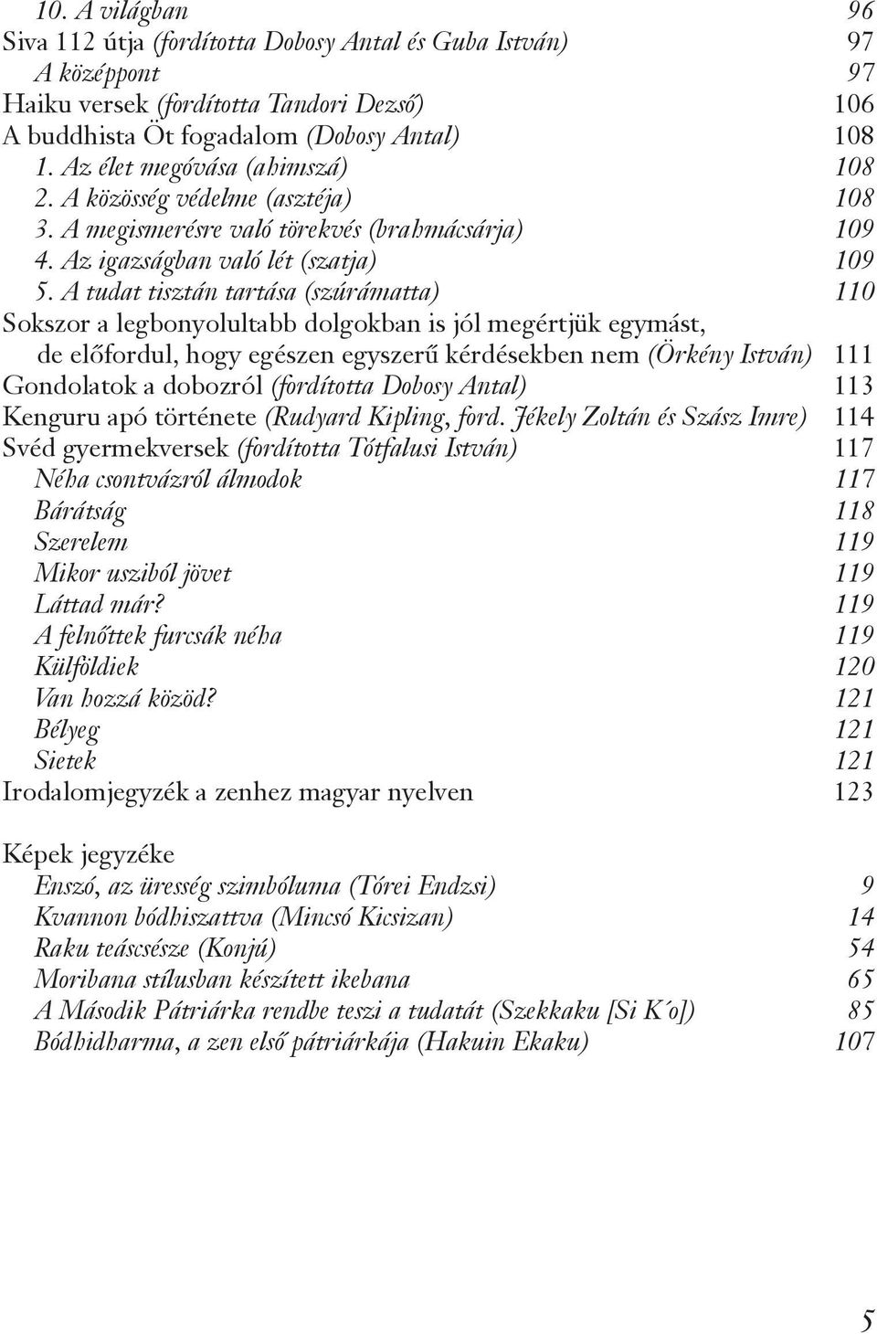 A tudat tisztán tartása (szúrámatta) 110 Sokszor a legbonyolultabb dolgokban is jól megértjük egymást, de előfordul, hogy egészen egyszerű kérdésekben nem (Örkény István) 111 Gondolatok a dobozról