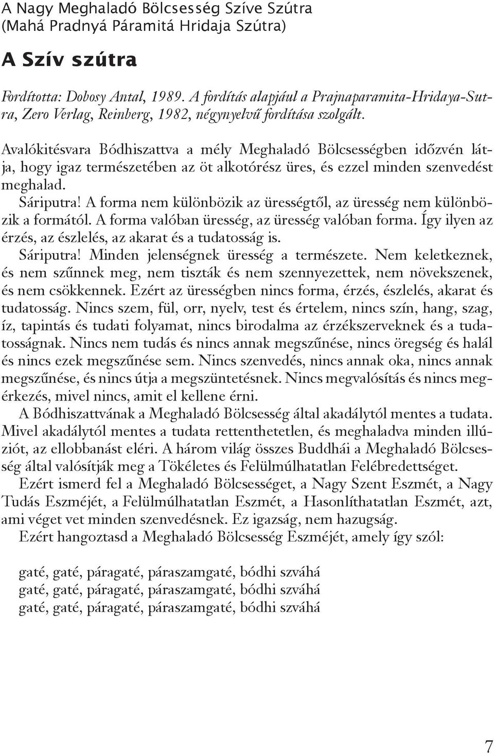 Avalókitésvara Bódhiszattva a mély Meghaladó Bölcsességben időzvén látja, hogy igaz természetében az öt alkotórész üres, és ezzel minden szenvedést meghalad. Sáriputra!