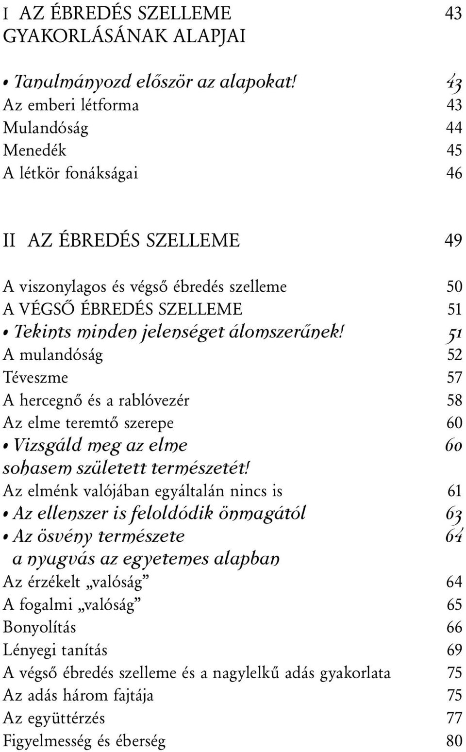 jelenséget álomszerűnek! 51 A mulandóság 52 Téveszme 57 A hercegnő és a rablóvezér 58 Az elme teremtő szerepe 60 Vizsgáld meg az elme 60 sohasem született természetét!