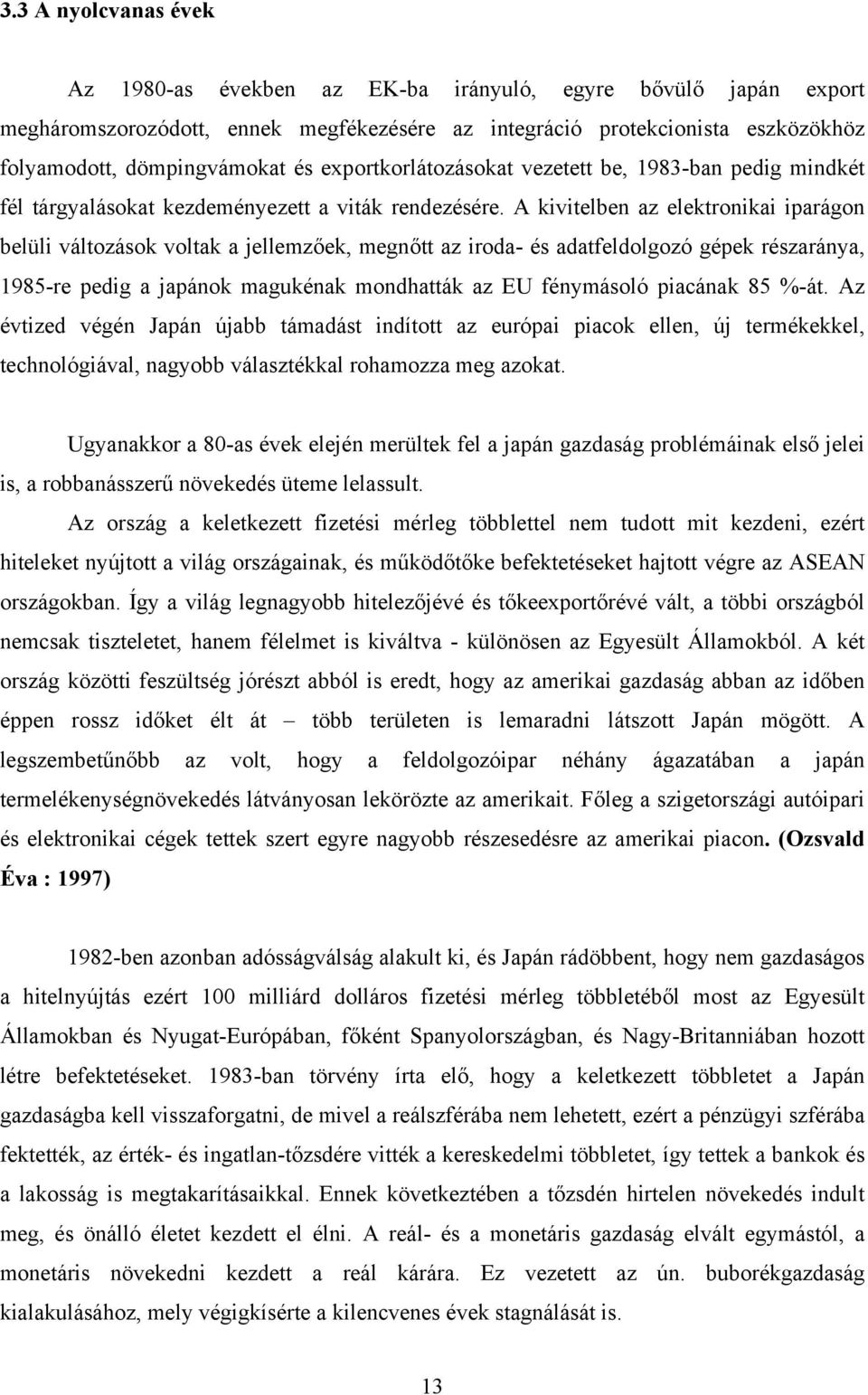 A kivitelben az elektronikai iparágon belüli változások voltak a jellemzőek, megnőtt az iroda- és adatfeldolgozó gépek részaránya, 1985-re pedig a japánok magukénak mondhatták az EU fénymásoló